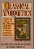Classical Apologetics - a rational defense of the christian faith and a critique of presuppositional apologetics