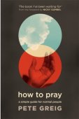 How To Pray - a simple guide for normal people