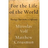 For The Life of The World - theology that makes a difference