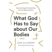 What God has to say about our bodies - how the gospel is good news for our physical selves