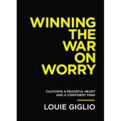 Winning the war on worry - cultivate a peaceful heart and a confident mind