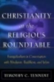 Christianity at the Religious Roundtable - evangelicalism in conversation with Hinduism, Buddhism, and Islam