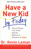 Have a new kid by Friday - how to change your child's attitude, behaviour & character in 5 days