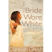 And The Bride Wore White - seven secrets to sexual purity