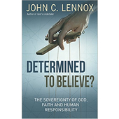 Determined to believe - the sovereignty of God, freedom, faith, and human responsibility