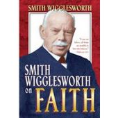 Smith Wigglesworth On Faith