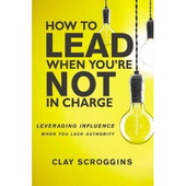 How to lead when you're not in charge - leveraging influence when you lack authority