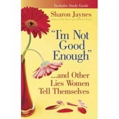 I'm Not Good Enough...And Other Lies Women Tell Themselves