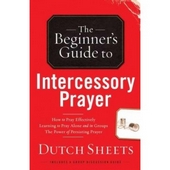 Beginner's Guide To Intercessory Prayer, The