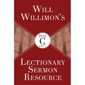 Will Willimon?s Lectionary Sermon Resource, Year C Part 1