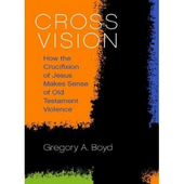 Cross Vision - how the crucifixion of Jesus makes sense of Old Testament violence