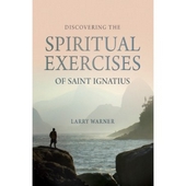 Discovering The Spiritual Exercises Of Saint Ignatius