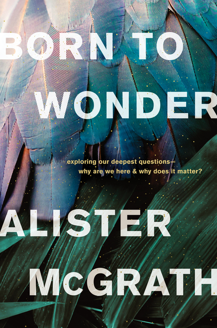 Born to wonder - exploring our deepest questions, why are we here & why does it matter?