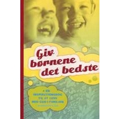 Giv børnene det bedste - en inspirationsbog til at leve med Gud i familien