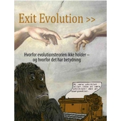 Exit Evolution - hvorfor evolutionsteorien ikke holder - og hvorfor det har betydning