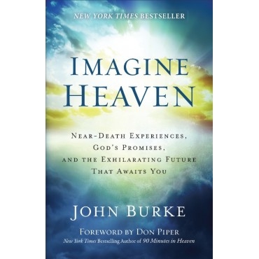 Imagine Heaven - near-death experiences, God\'s promises, and the exhilarating future that awaits you