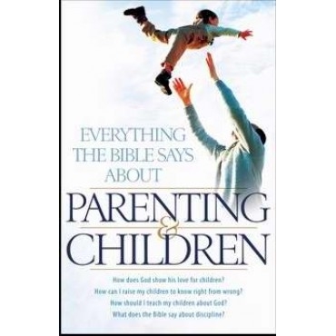 Everything the bible says about parenting and children