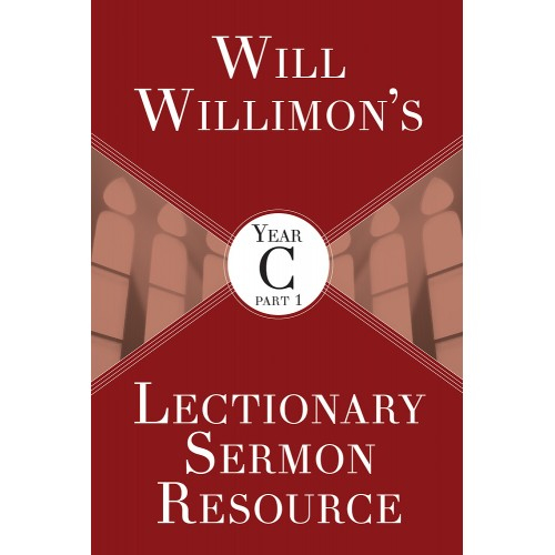 Will Willimon?s Lectionary Sermon Resource, Year C Part 1