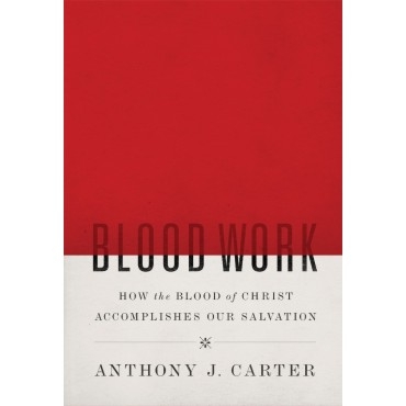 Blood Work: How The Blood Of Christ Accomplishes Our Salvat