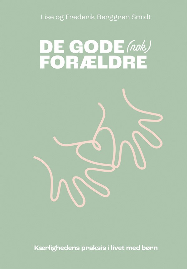 De gode (nok) forældre - kærlighedens praksis i livet med børn